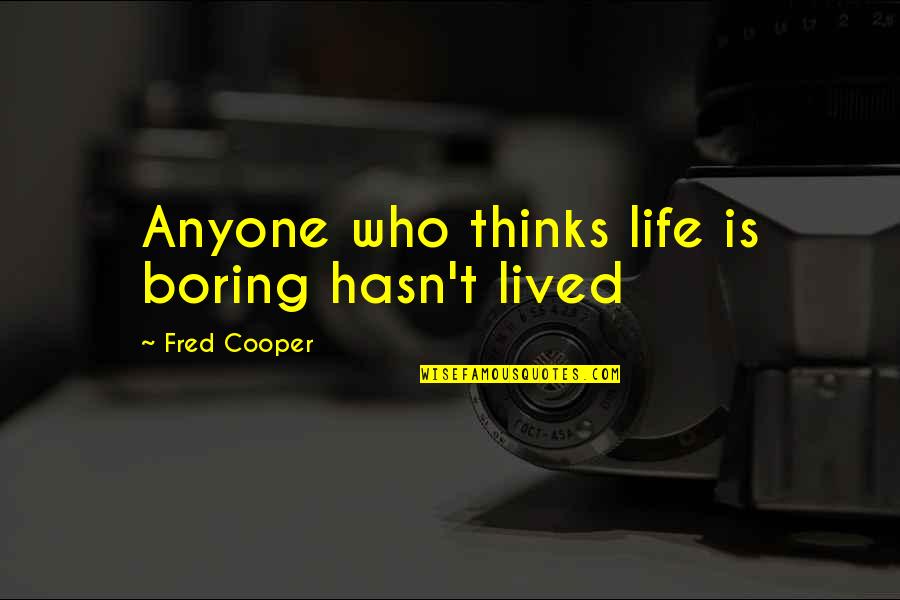 Reji's Quotes By Fred Cooper: Anyone who thinks life is boring hasn't lived Reji's Quotes By Fred Cooper: Anyone who thinks life is boring hasn't lived