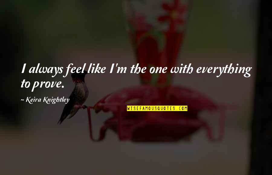 Reji's Quotes By Keira Knightley: I always feel like I'm the one with Reji's Quotes By Keira Knightley: I always feel like I'm the one with