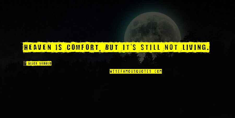 Rejman Sanok Quotes By Alice Sebold: Heaven is comfort, but it's still not living. Rejman Sanok Quotes By Alice Sebold: Heaven is comfort, but it's still not living.