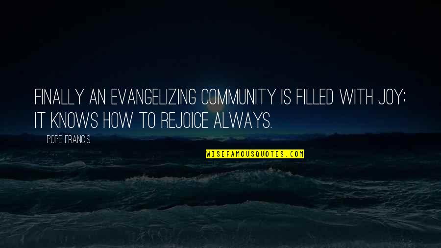 Rejoice Always Quotes By Pope Francis: Finally an evangelizing community is filled with joy;