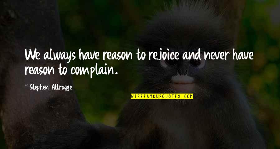 Rejoice Always Quotes By Stephen Altrogge: We always have reason to rejoice and never