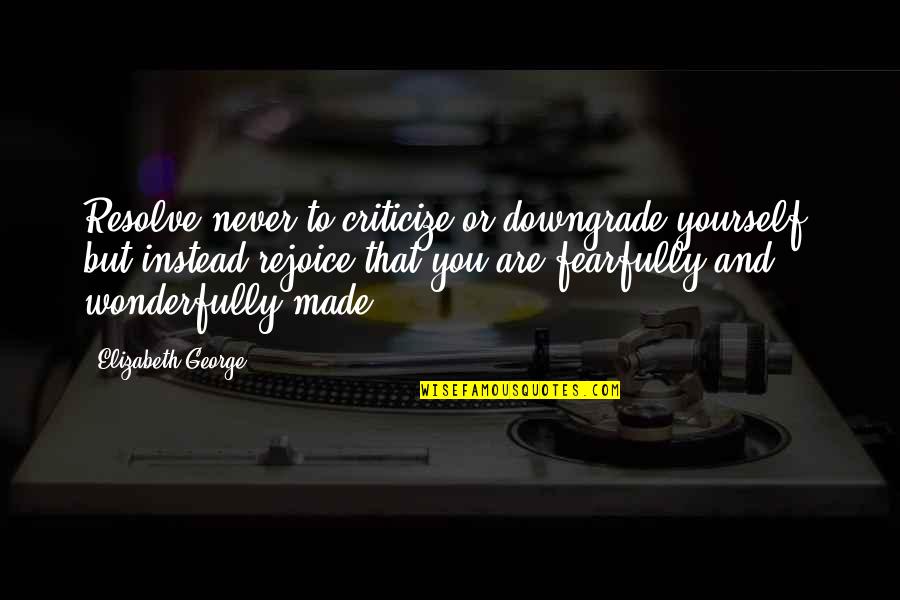 Rejoice Christian Quotes By Elizabeth George: Resolve never to criticize or downgrade yourself, but