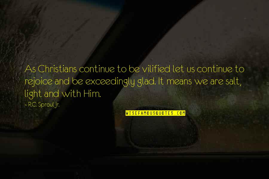 Rejoice Christian Quotes By R.C. Sproul Jr.: As Christians continue to be vilified let us