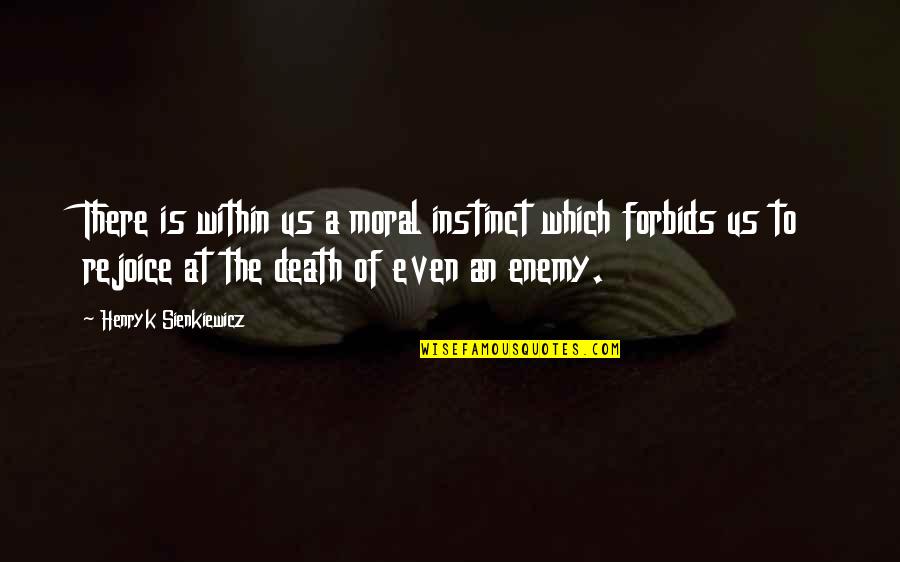Rejoice Death Quotes By Henryk Sienkiewicz: There is within us a moral instinct which