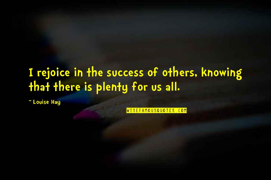 Rejoice For Others Quotes By Louise Hay: I rejoice in the success of others, knowing