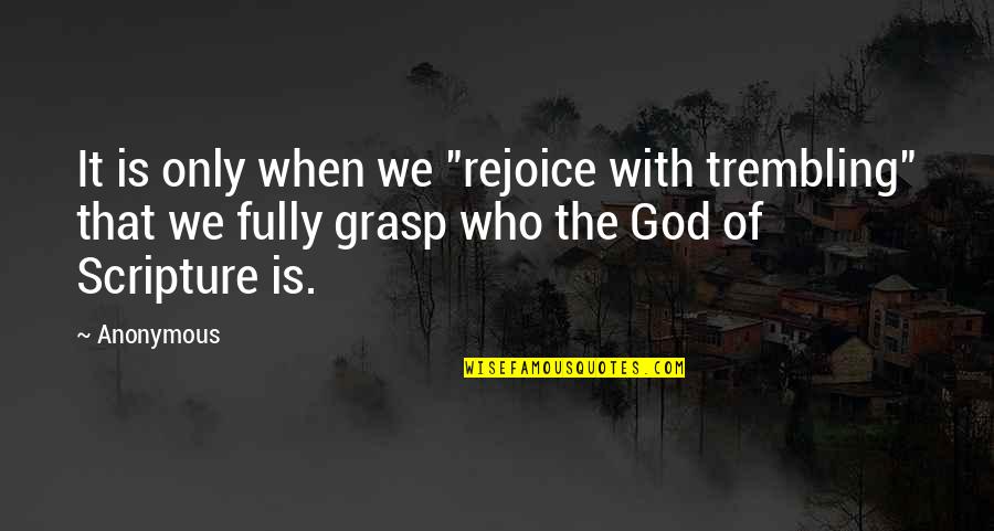 Rejoice God Quotes By Anonymous: It is only when we "rejoice with trembling"