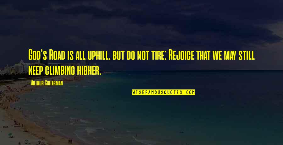 Rejoice God Quotes By Arthur Guiterman: God's Road is all uphill, but do not