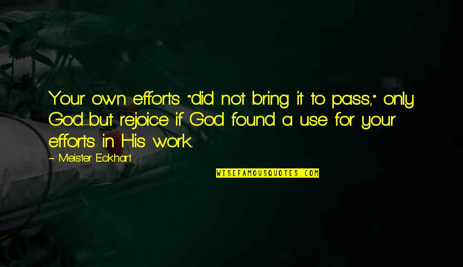 Rejoice God Quotes By Meister Eckhart: Your own efforts "did not bring it to