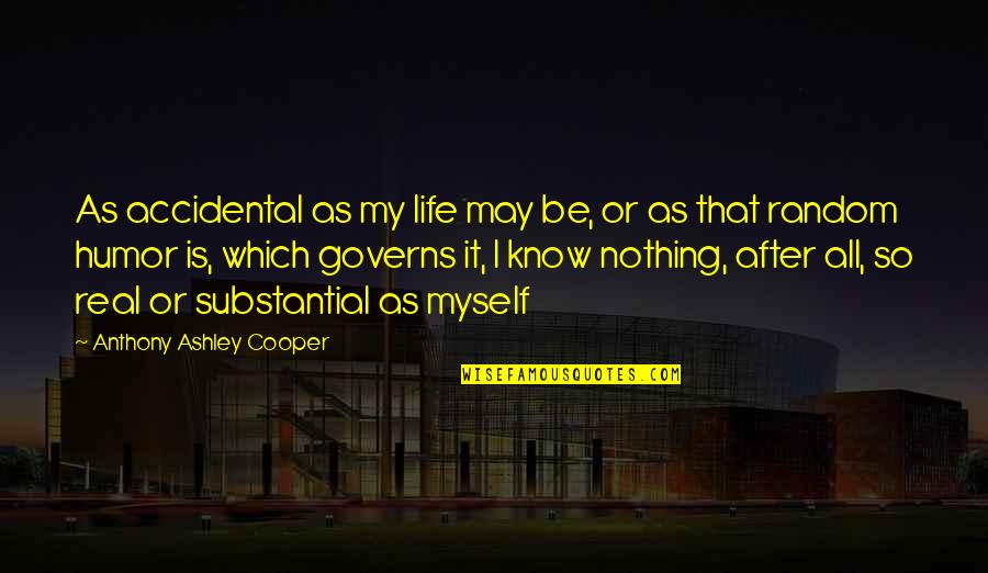 Rejoice In Today Quotes By Anthony Ashley Cooper: As accidental as my life may be, or