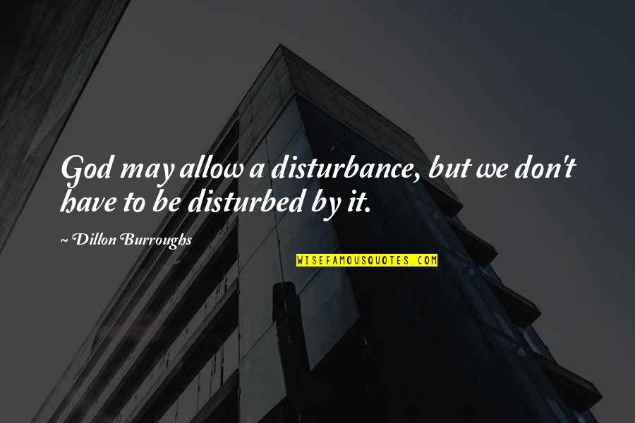 Rejoice In Today Quotes By Dillon Burroughs: God may allow a disturbance, but we don't