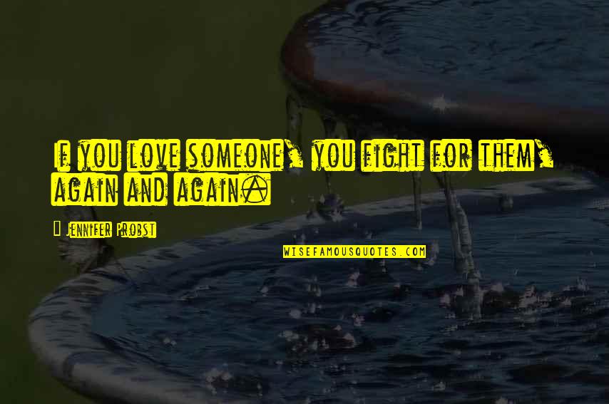 Rejoice In Today Quotes By Jennifer Probst: If you love someone, you fight for them,