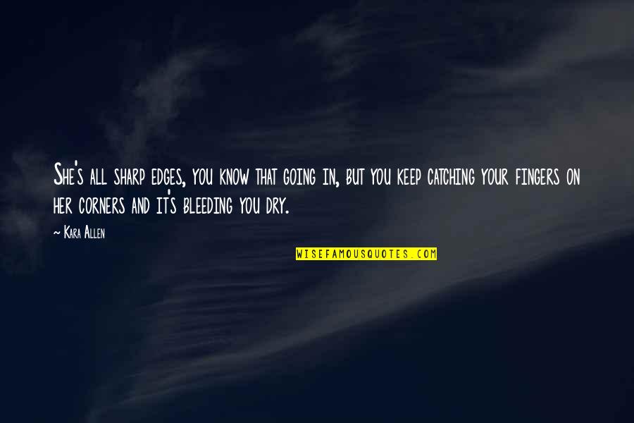 Rejoice In Today Quotes By Kara Allen: She's all sharp edges, you know that going