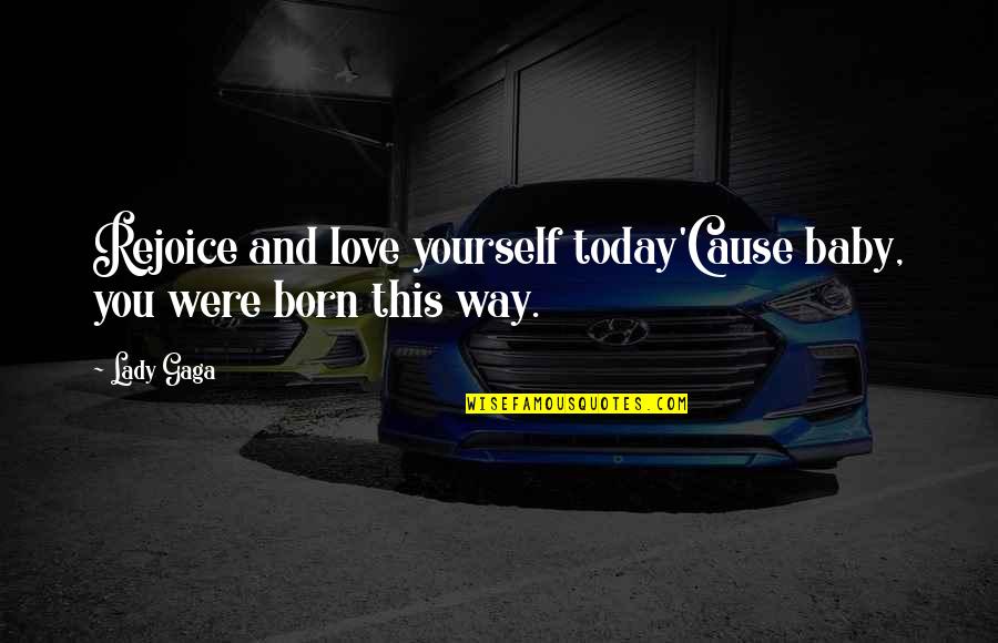 Rejoice In Today Quotes By Lady Gaga: Rejoice and love yourself today'Cause baby, you were