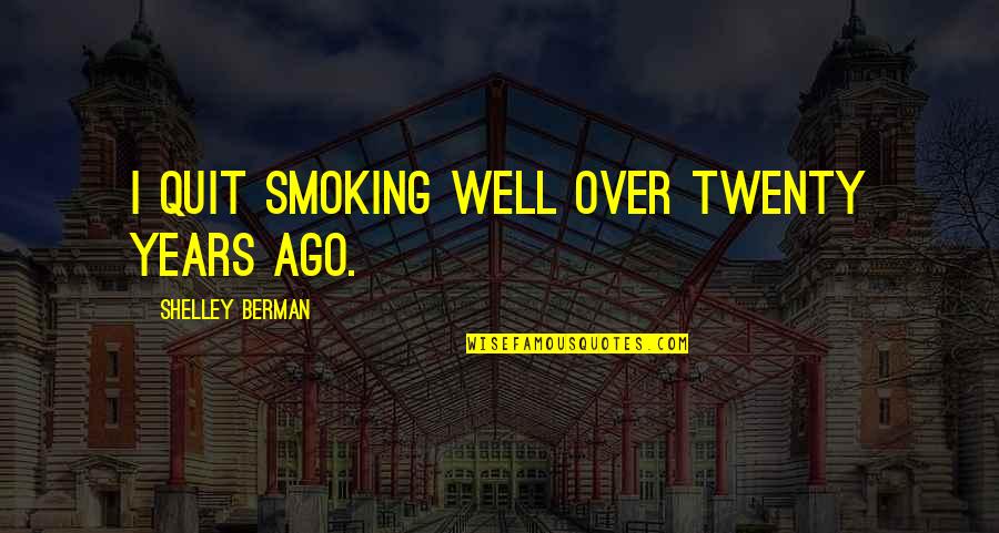 Rejoice In Today Quotes By Shelley Berman: I quit smoking well over twenty years ago.
