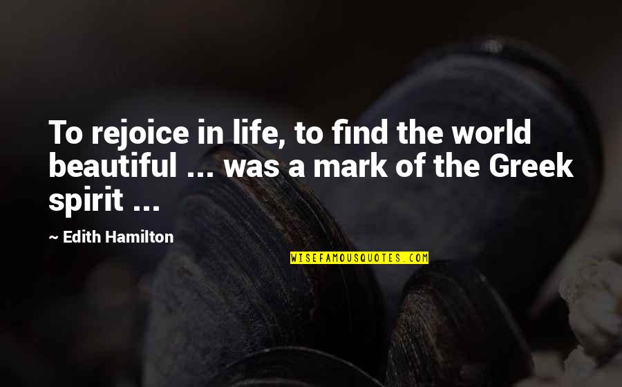 Rejoice Of Life Quotes By Edith Hamilton: To rejoice in life, to find the world Rejoice Of Life Quotes By Edith Hamilton: To rejoice in life, to find the world