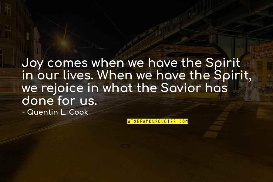 Rejoice Of Life Quotes By Quentin L. Cook: Joy comes when we have the Spirit in Rejoice Of Life Quotes By Quentin L. Cook: Joy comes when we have the Spirit in