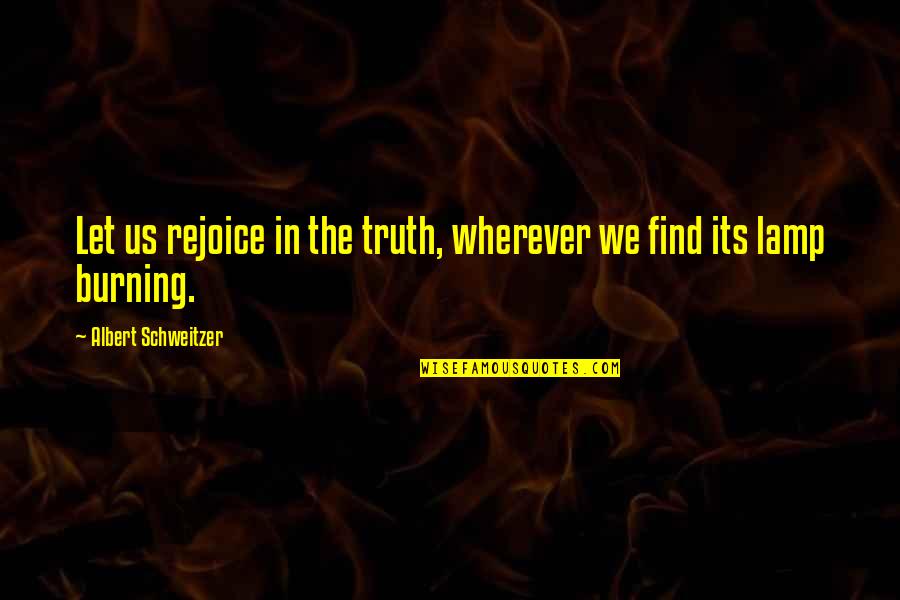 Rejoice Quotes By Albert Schweitzer: Let us rejoice in the truth, wherever we