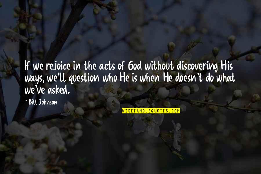Rejoice Quotes By Bill Johnson: If we rejoice in the acts of God