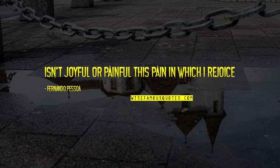 Rejoice Quotes By Fernando Pessoa: Isn't joyful or painful this pain in which