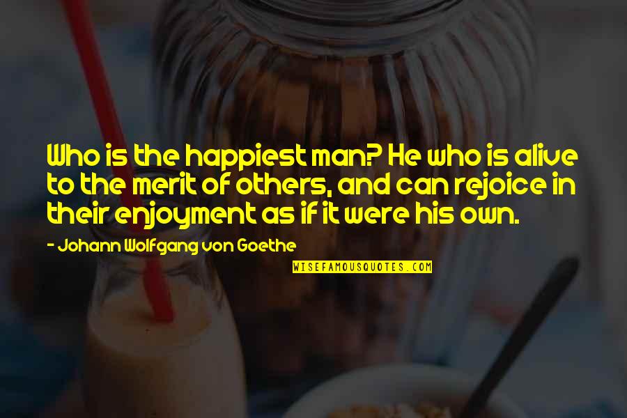 Rejoice Quotes By Johann Wolfgang Von Goethe: Who is the happiest man? He who is