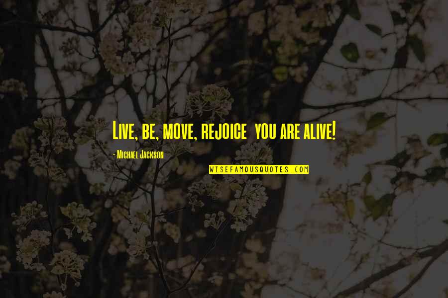 Rejoice Quotes By Michael Jackson: Live, be, move, rejoice you are alive!