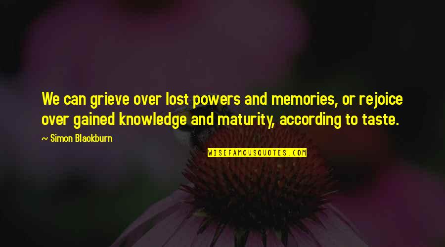 Rejoice Quotes By Simon Blackburn: We can grieve over lost powers and memories,