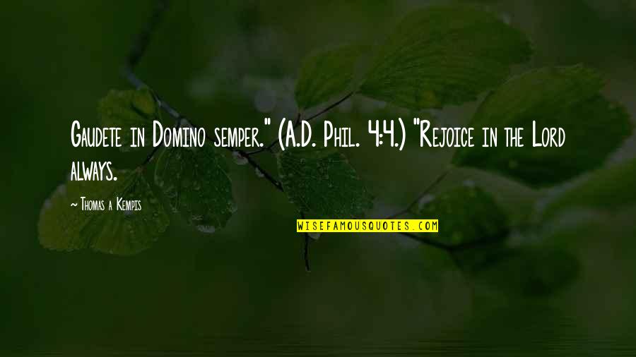Rejoice Quotes By Thomas A Kempis: Gaudete in Domino semper." (A.D. Phil. 4:4.) "Rejoice