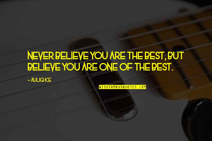 Rejoice Quotes Quotes By Auliq Ice: Never believe you are the best, but believe