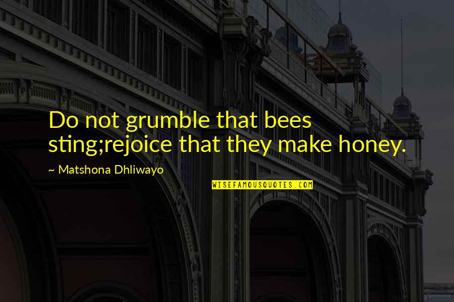 Rejoice Quotes Quotes By Matshona Dhliwayo: Do not grumble that bees sting;rejoice that they