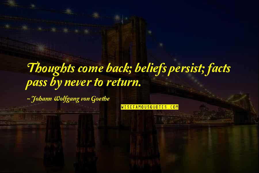 Rejoiced With Exceeding Quotes By Johann Wolfgang Von Goethe: Thoughts come back; beliefs persist; facts pass by