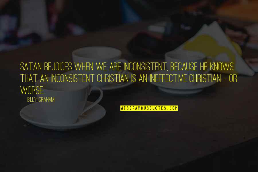 Rejoices Quotes By Billy Graham: Satan rejoices when we are inconsistent, because he
