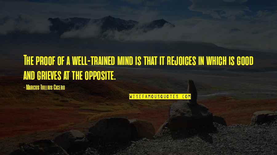 Rejoices Quotes By Marcus Tullius Cicero: The proof of a well-trained mind is that