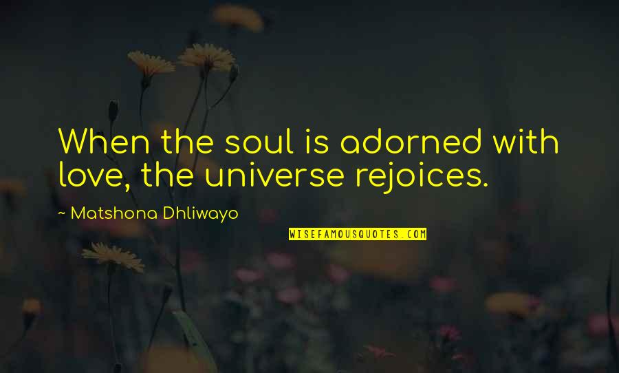 Rejoices Quotes By Matshona Dhliwayo: When the soul is adorned with love, the