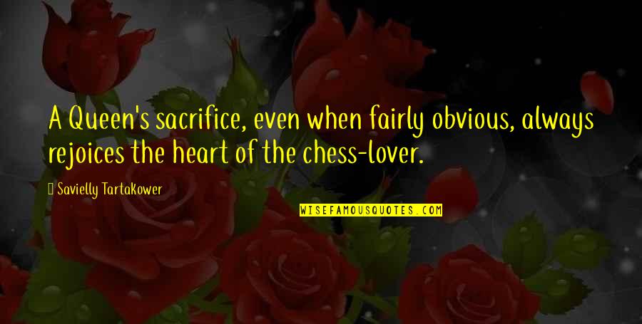 Rejoices Quotes By Savielly Tartakower: A Queen's sacrifice, even when fairly obvious, always
