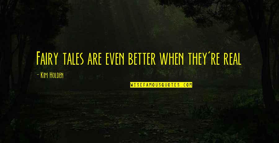 Rejoicing Friend Quotes By Kim Holden: Fairy tales are even better when they're real Rejoicing Friend Quotes By Kim Holden: Fairy tales are even better when they're real