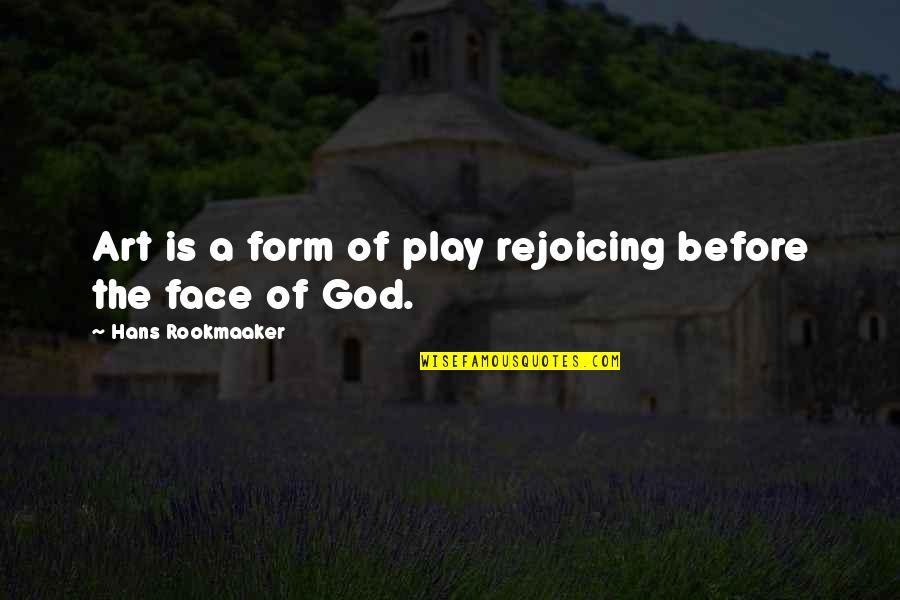 Rejoicing Quotes By Hans Rookmaaker: Art is a form of play rejoicing before