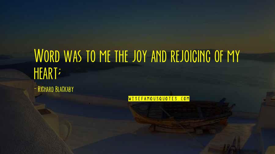 Rejoicing Quotes By Richard Blackaby: Word was to me the joy and rejoicing