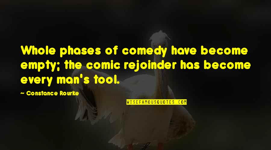 Rejoinder Quotes By Constance Rourke: Whole phases of comedy have become empty; the