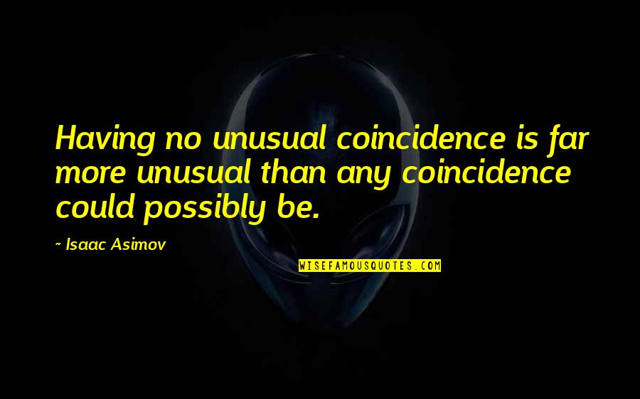 Rejoinder Quotes By Isaac Asimov: Having no unusual coincidence is far more unusual