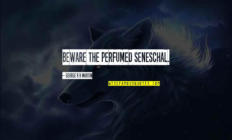 Rejoinders Clipart Quotes By George R R Martin: Beware the perfumed seneschal. Rejoinders Clipart Quotes By George R R Martin: Beware the perfumed seneschal.