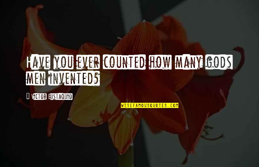 Rejoinders Clipart Quotes By Victor Eustaquio: Have you ever counted how many gods men Rejoinders Clipart Quotes By Victor Eustaquio: Have you ever counted how many gods men