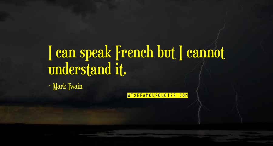 Rejoindront Quotes By Mark Twain: I can speak French but I cannot understand
