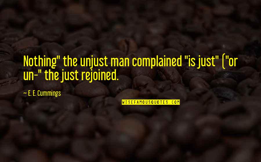 Rejoined Quotes By E. E. Cummings: Nothing" the unjust man complained "is just" ("or