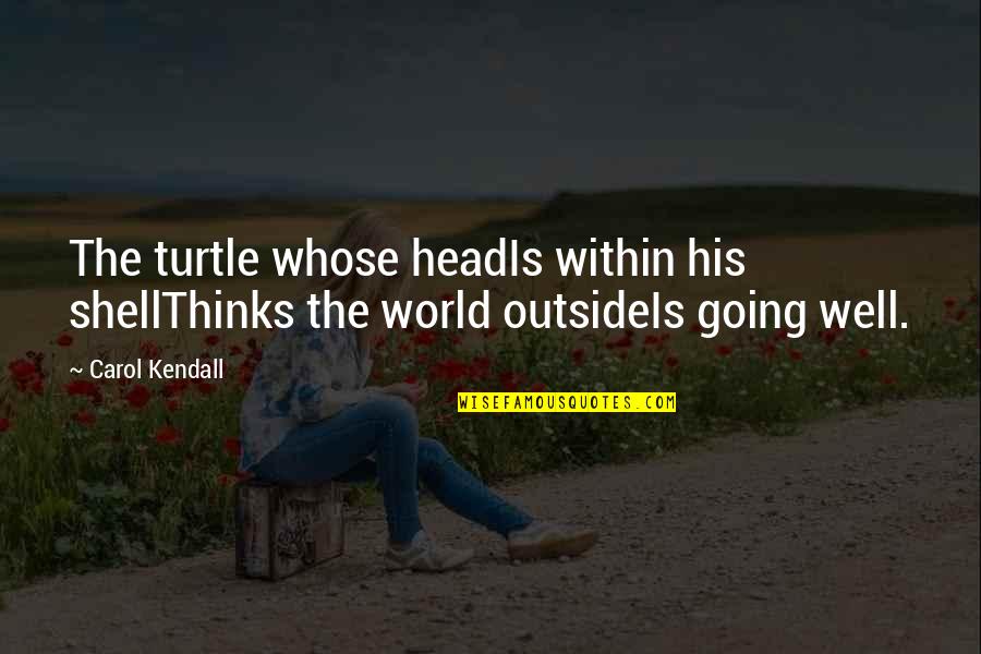 Rejoining Quotes By Carol Kendall: The turtle whose headIs within his shellThinks the