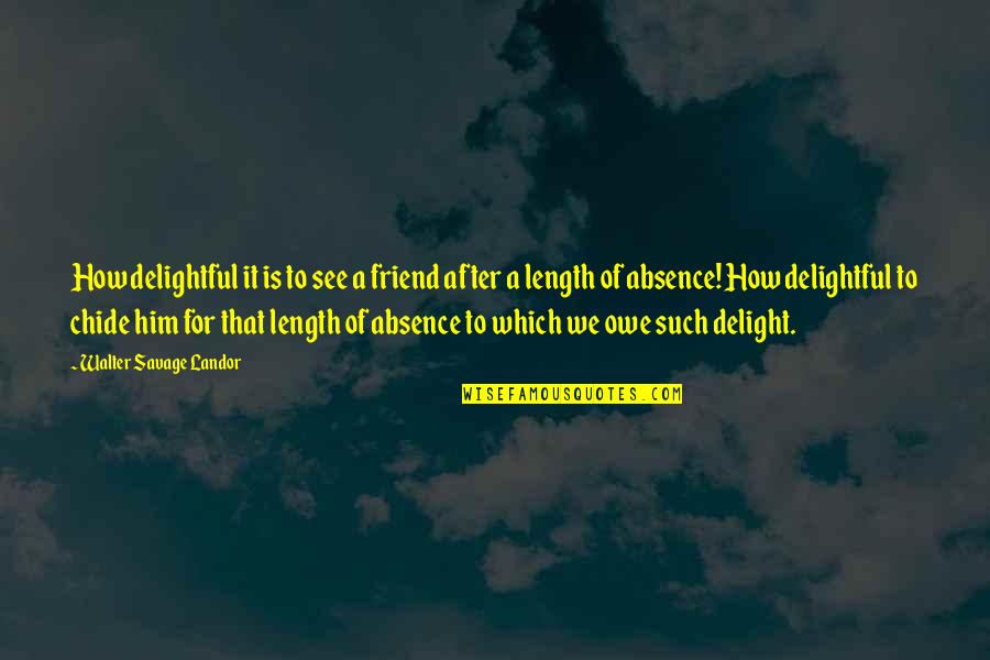 Rejoins Nous Quotes By Walter Savage Landor: How delightful it is to see a friend