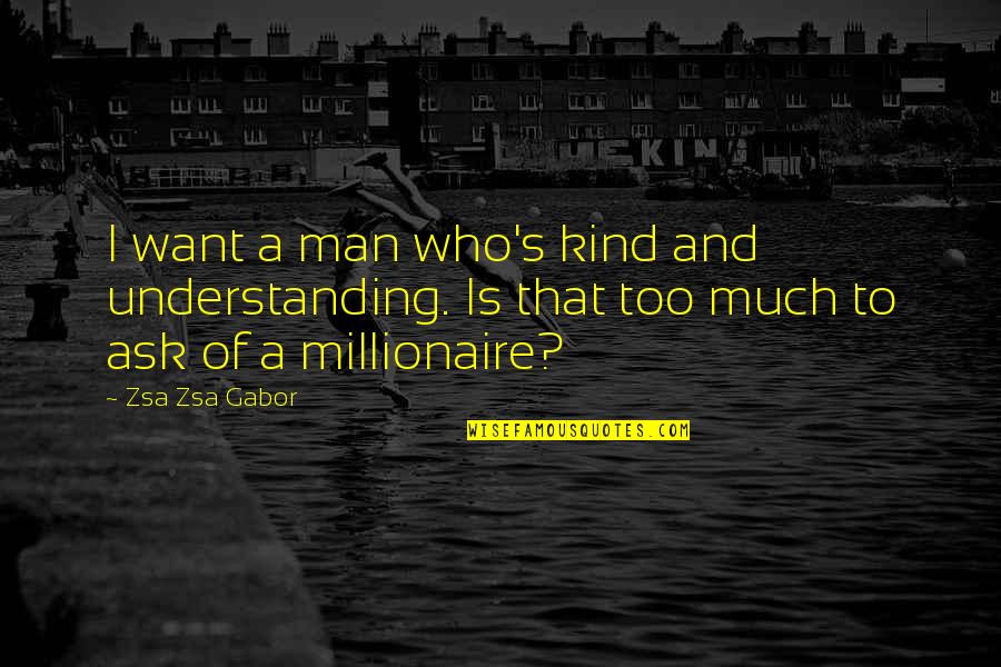 Rejser Maldiverne Quotes By Zsa Zsa Gabor: I want a man who's kind and understanding.
