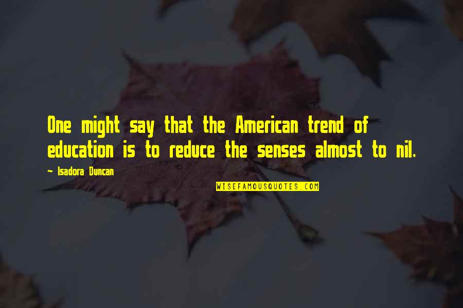 Rejto Jeno K Nyvei Quotes By Isadora Duncan: One might say that the American trend of Rejto Jeno K Nyvei Quotes By Isadora Duncan: One might say that the American trend of