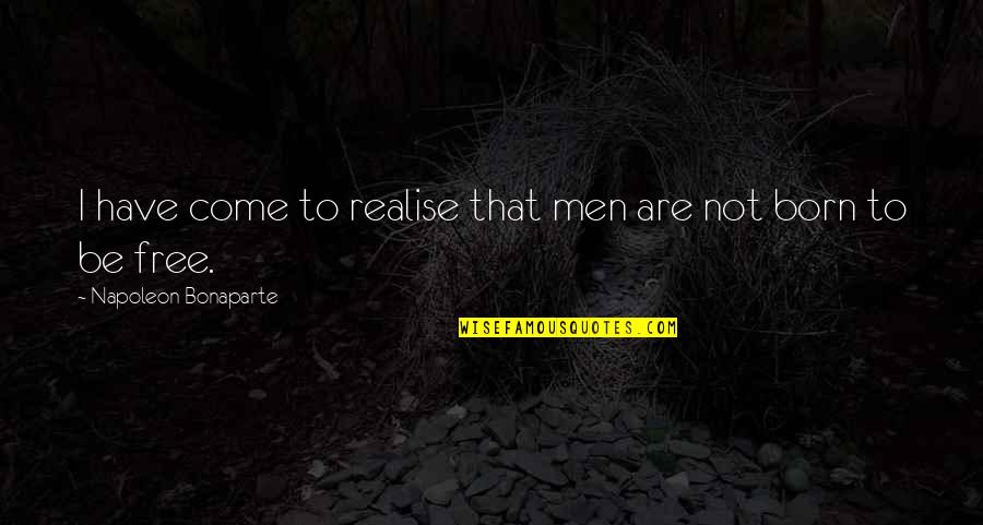 Rejto Jeno K Nyvei Quotes By Napoleon Bonaparte: I have come to realise that men are Rejto Jeno K Nyvei Quotes By Napoleon Bonaparte: I have come to realise that men are