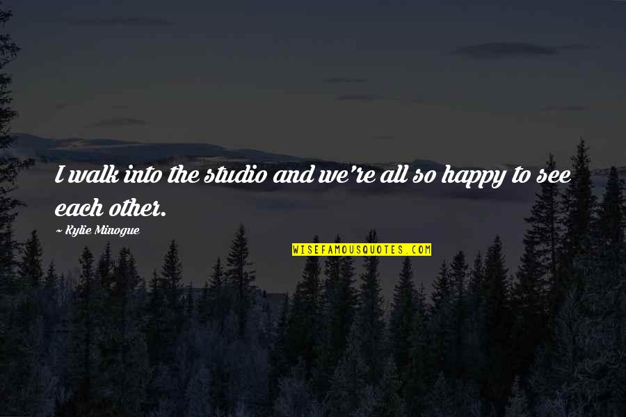 Rejuvenate Day Quotes By Kylie Minogue: I walk into the studio and we're all Rejuvenate Day Quotes By Kylie Minogue: I walk into the studio and we're all