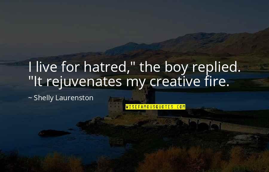Rejuvenates Quotes By Shelly Laurenston: I live for hatred," the boy replied. "It Rejuvenates Quotes By Shelly Laurenston: I live for hatred," the boy replied. "It